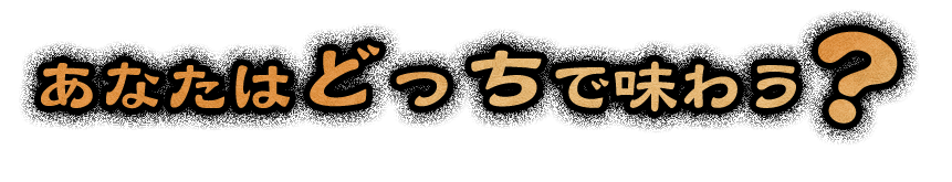 あなたはどっちで味わう？